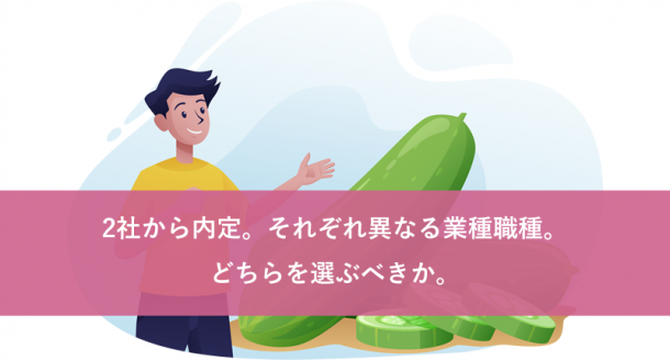 2社から内定。それぞれ異なる業種職種。どちらを選ぶべきか。