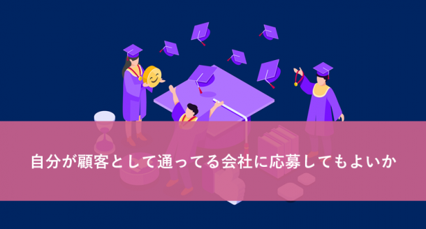 自分が顧客として通ってる会社に応募してもよいか