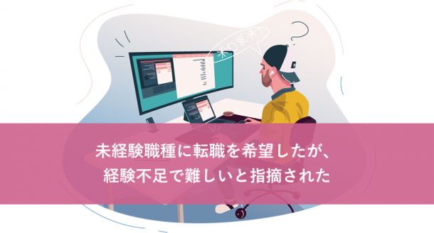 未経験職種に転職を希望したが、経験不足で難しいと指摘された