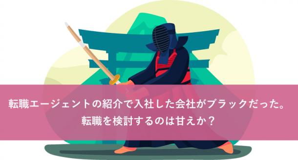 転職エージェントの紹介で入社した会社がブラックだった。転職を検討するのは甘えか?