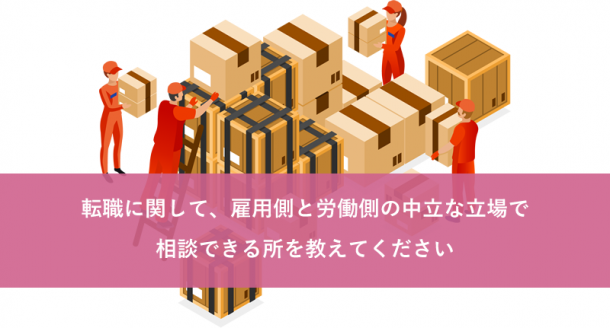 転職に関して、雇用側と労働側の中立な立場で相談できる所を教えてください