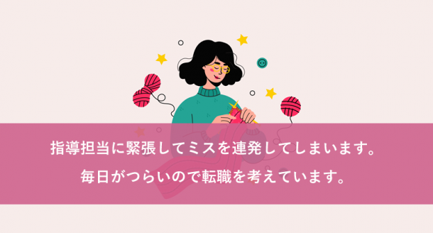 指導担当に緊張してミスを連発してしまいます。毎日がつらいので転職を考えています。