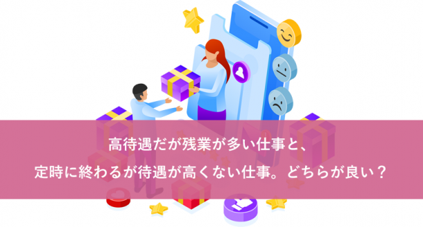 高待遇だが残業が多い仕事と、定時に終わるが待遇が高くない仕事。どちらが良い？