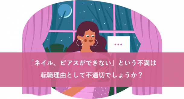 「ネイル、ピアスができない」という不満は転職理由として不適切でしょうか？