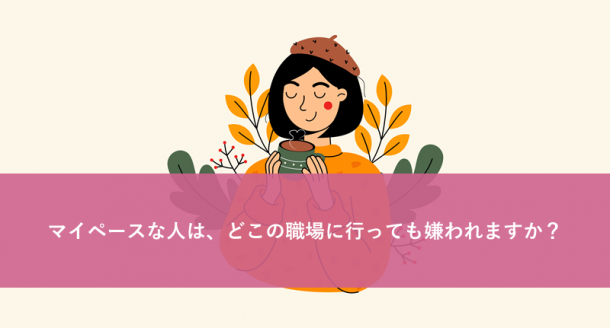 マイペースな人は、どこの職場に行っても嫌われますか?