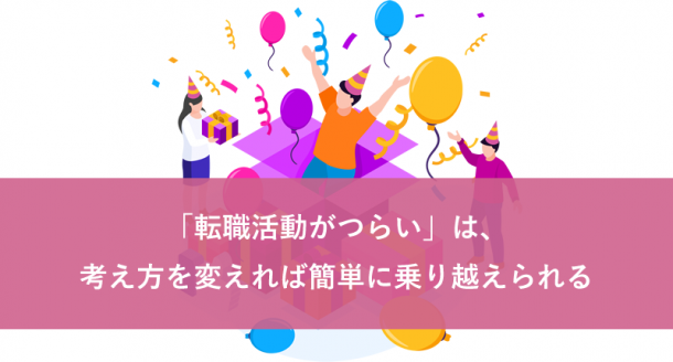 「転職活動がつらい」は、考え方を変えれば簡単に乗り越えられる