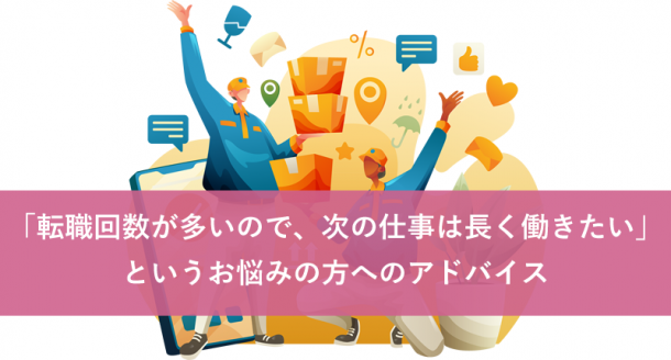 「転職回数が多いので、次の仕事は長く働きたい」というお悩みの方へのアドバイス