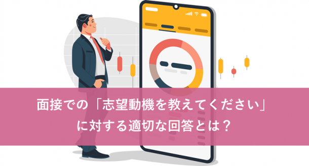 面接での「志望動機を教えてください」に対する適切な回答とは?
