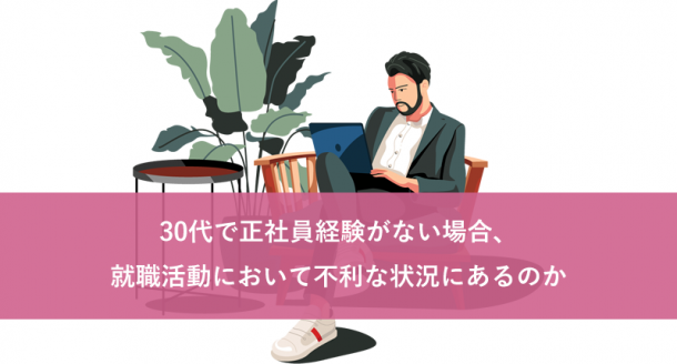 30代で正社員経験がない場合、就職活動において不利な状況にあるのか