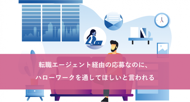 転職エージェント経由の応募なのに、ハローワークを通してほしいと言われる